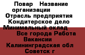 Повар › Название организации ­ VBGR › Отрасль предприятия ­ Кондитерское дело › Минимальный оклад ­ 30 000 - Все города Работа » Вакансии   . Калининградская обл.,Советск г.